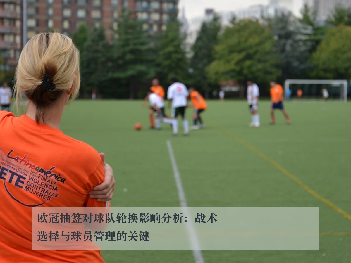 欧冠抽签对球队轮换影响分析:战术选择与球员管理的关键